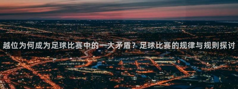 越位为何成为足球比赛中的一大矛盾?足球比赛的规律与规则探讨